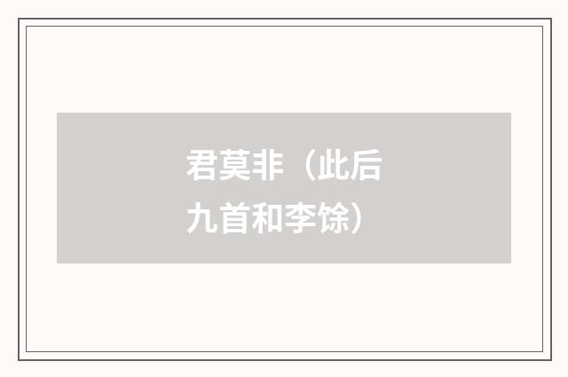 君莫非（此后九首和李馀）