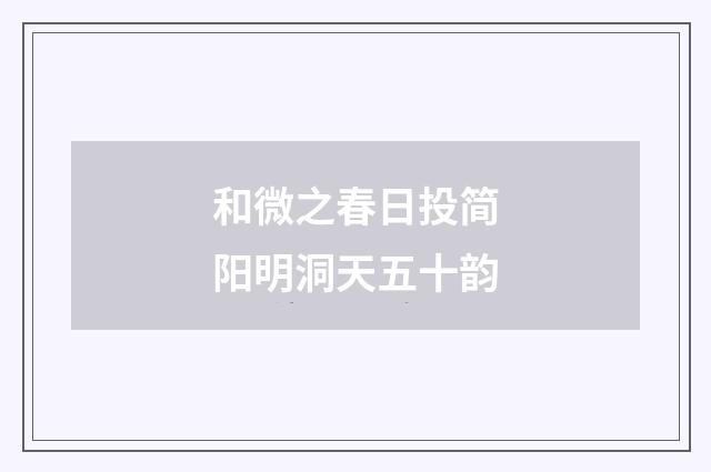 和微之春日投简阳明洞天五十韵