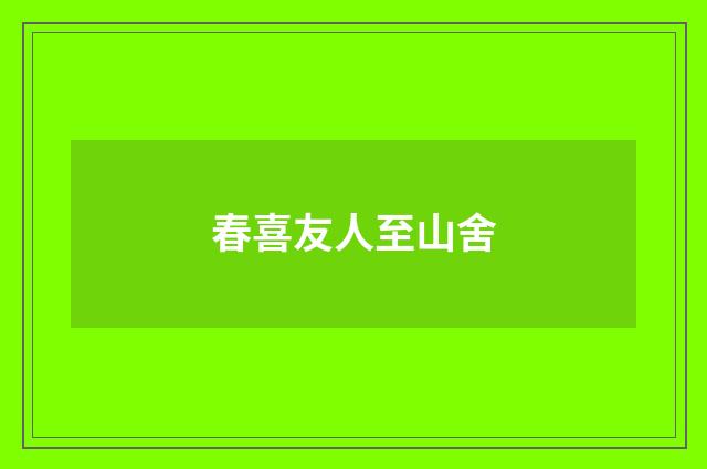 春喜友人至山舍