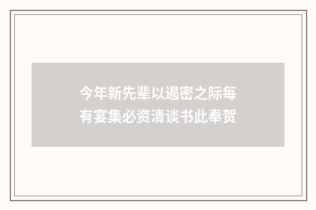 今年新先辈以遏密之际每有宴集必资清谈书此奉贺