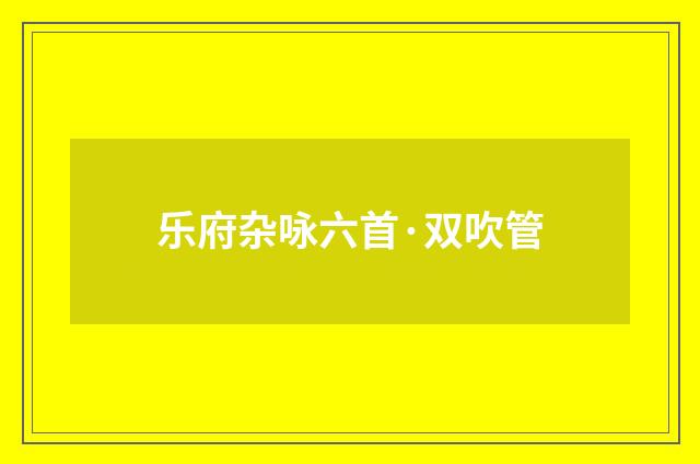 乐府杂咏六首·双吹管