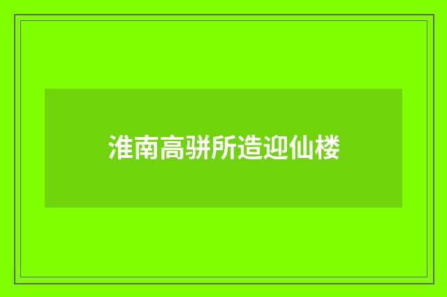 淮南高骈所造迎仙楼