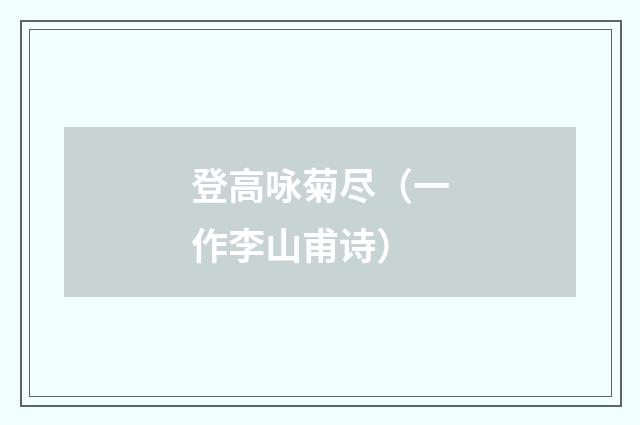 登高咏菊尽（一作李山甫诗）