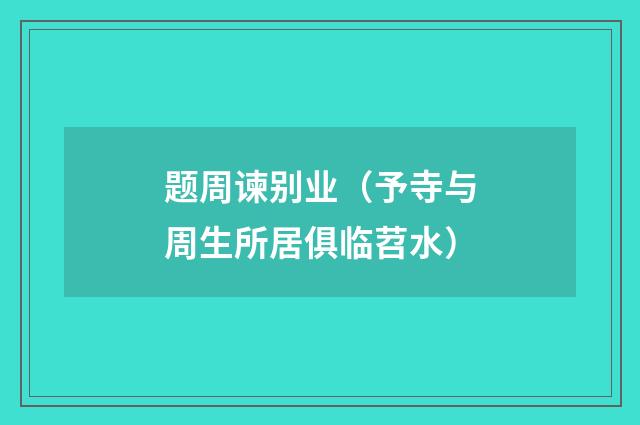 题周谏别业(予寺与周生所居俱临苕水)