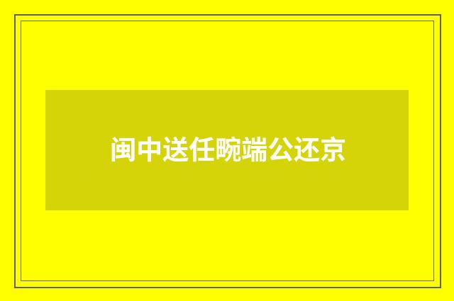 闽中送任畹端公还京