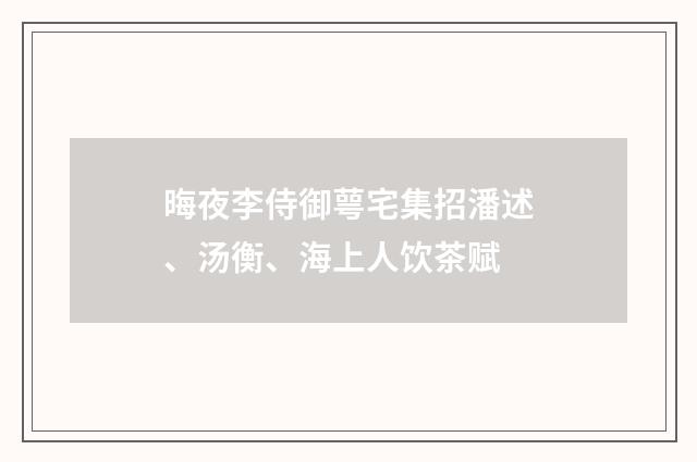 晦夜李侍御萼宅集招潘述、汤衡、海上人饮茶赋