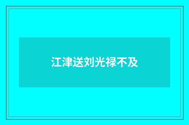 江津送刘光禄不及