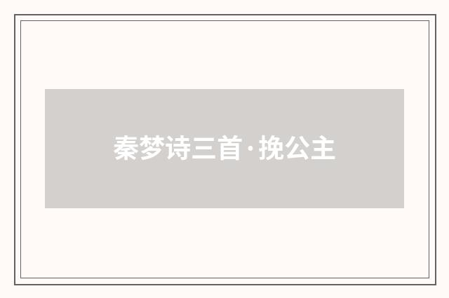 秦梦诗三首·挽公主