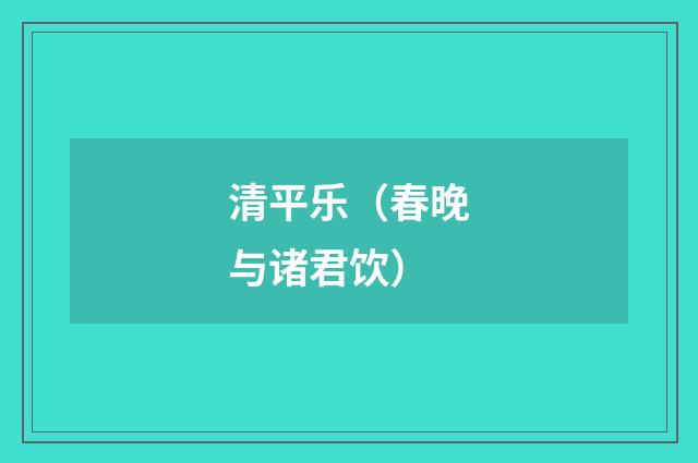 清平乐（春晚与诸君饮）