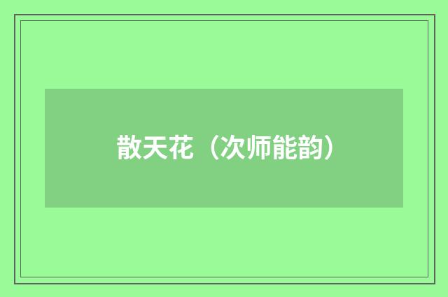 散天花（次师能韵）