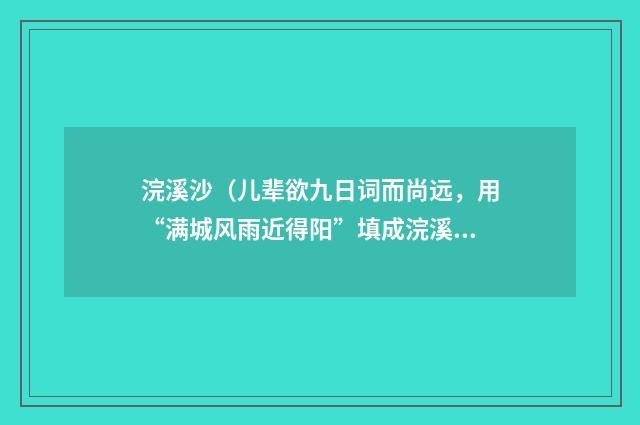 浣溪沙（儿辈欲九日词而尚远，用“满城风雨近得阳”填成浣溪沙）