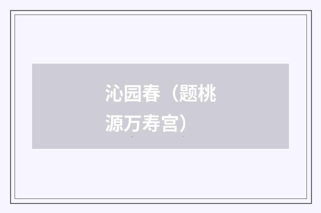 沁园春（题桃源万寿宫）