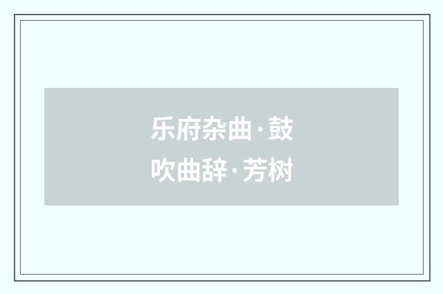 乐府杂曲·鼓吹曲辞·芳树