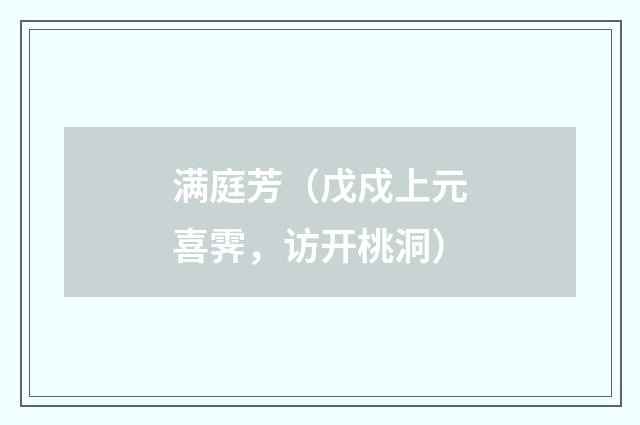 满庭芳(戊戍上元喜霁,访开桃洞)