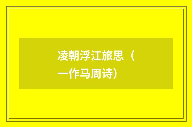 凌朝浮江旅思（一作马周诗）