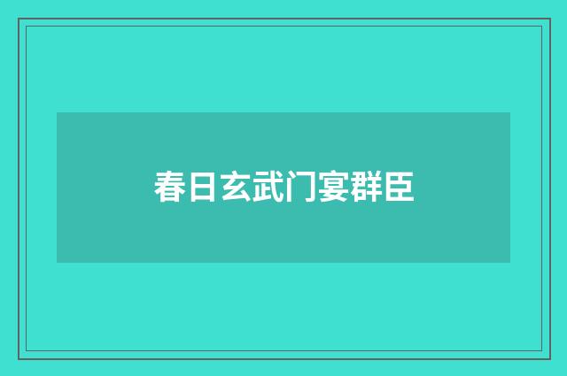 春日玄武门宴群臣