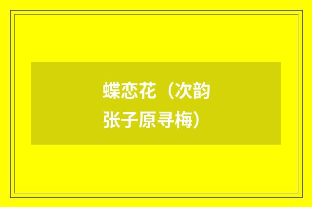 蝶恋花（次韵张子原寻梅）