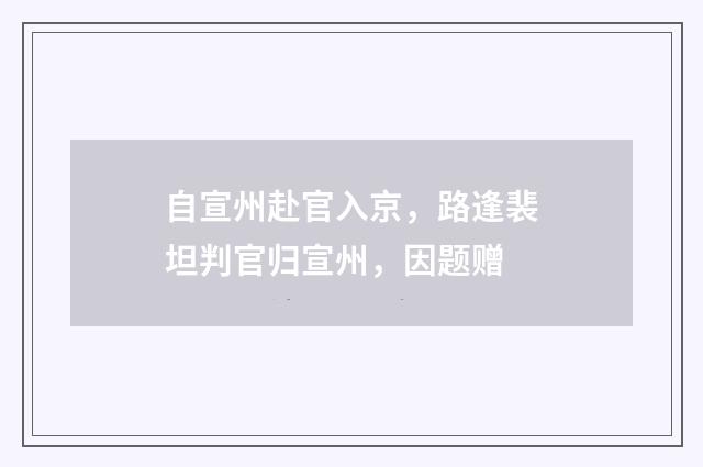 自宣州赴官入京,路逢裴坦判官归宣州,因题赠