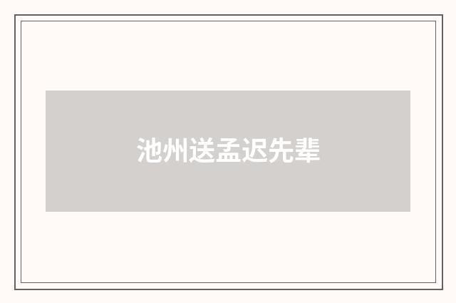 池州送孟迟先辈