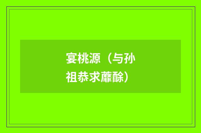 宴桃源（与孙祖恭求蘼酴）