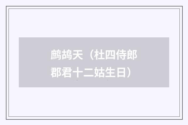 鹧鸪天（杜四侍郎郡君十二姑生日）