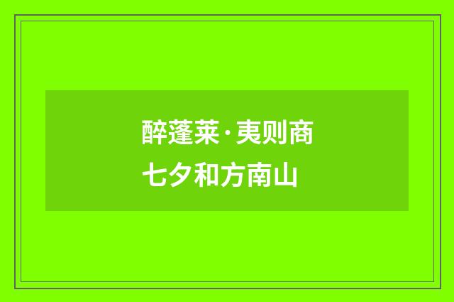 醉蓬莱·夷则商七夕和方南山