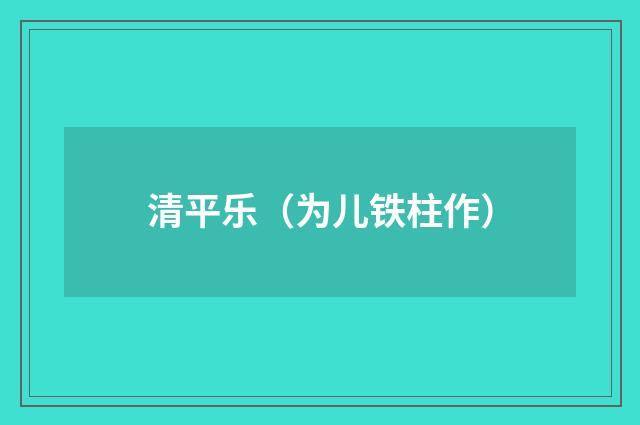 清平乐（为儿铁柱作）