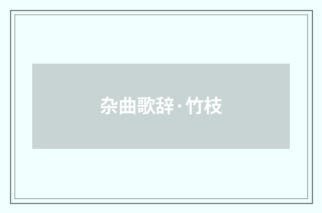 杂曲歌辞·竹枝