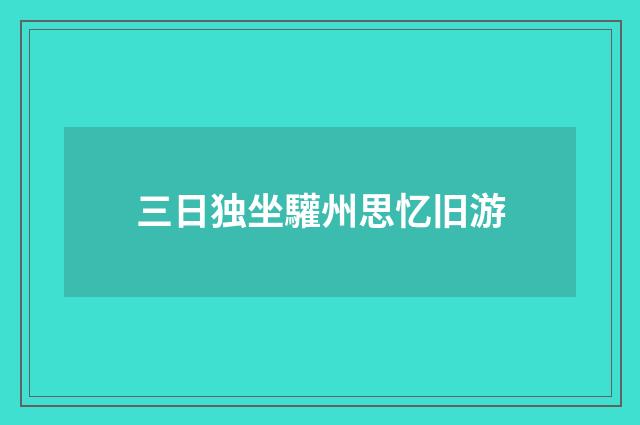 三日独坐驩州思忆旧游