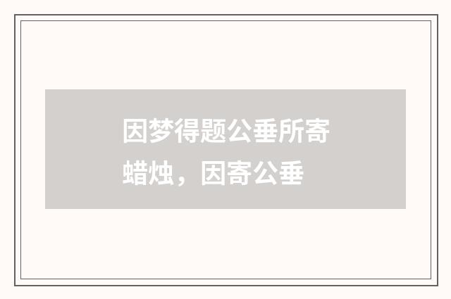 因梦得题公垂所寄蜡烛，因寄公垂