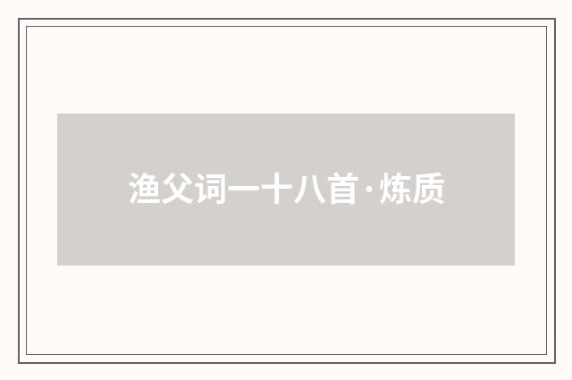 渔父词一十八首·炼质