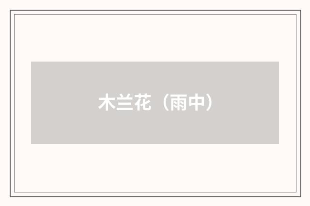 木兰花（雨中）