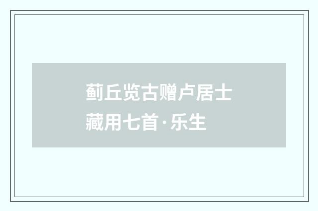 蓟丘览古赠卢居士藏用七首·乐生