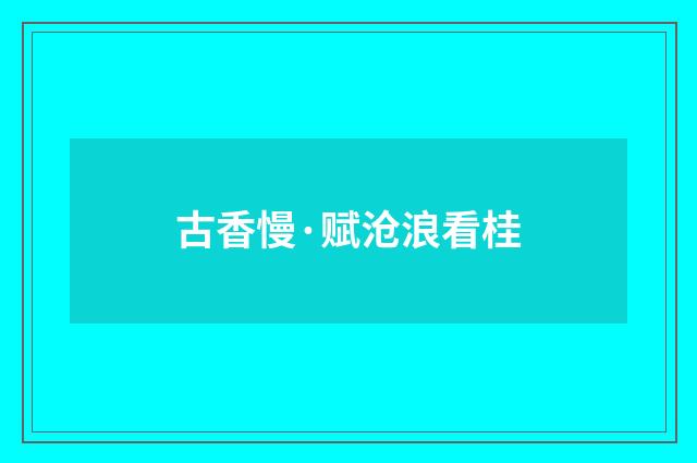古香慢·赋沧浪看桂