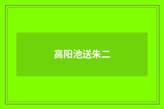 高阳池送朱二