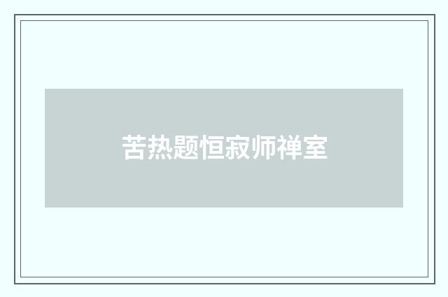 苦热题恒寂师禅室