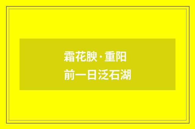 霜花腴·重阳前一日泛石湖