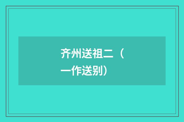 齐州送祖二（一作送别）