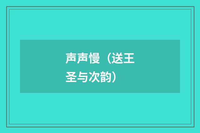 声声慢(送王圣与次韵)