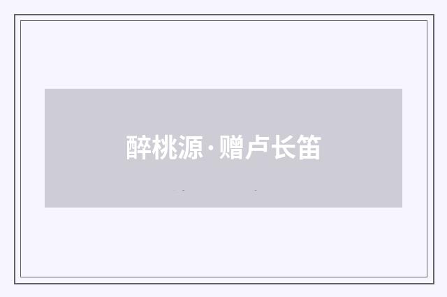 醉桃源·赠卢长笛