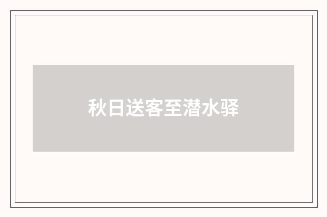 秋日送客至潜水驿