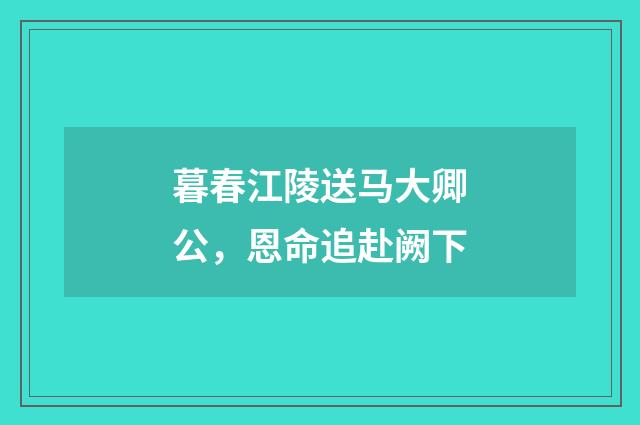 暮春江陵送马大卿公,恩命追赴阙下