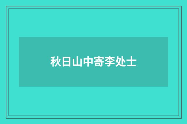 秋日山中寄李处士