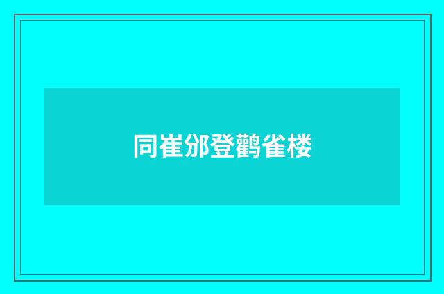 同崔邠登鹳雀楼