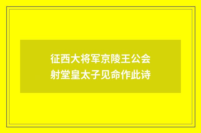 征西大将军京陵王公会射堂皇太子见命作此诗