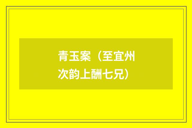 青玉案(至宜州次韵上酬七兄)