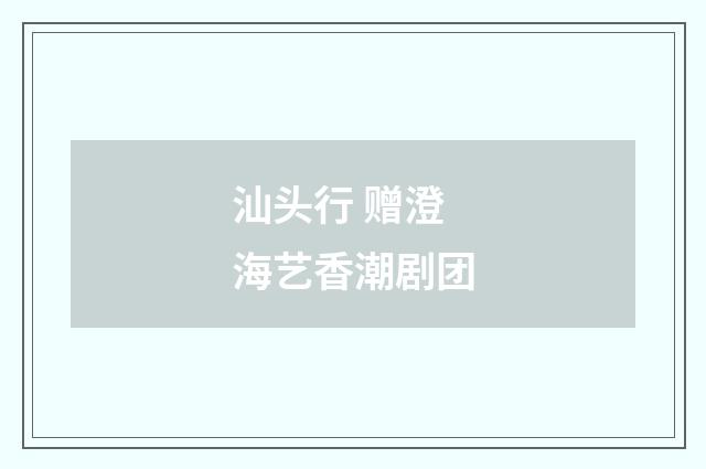 汕头行 赠澄海艺香潮剧团