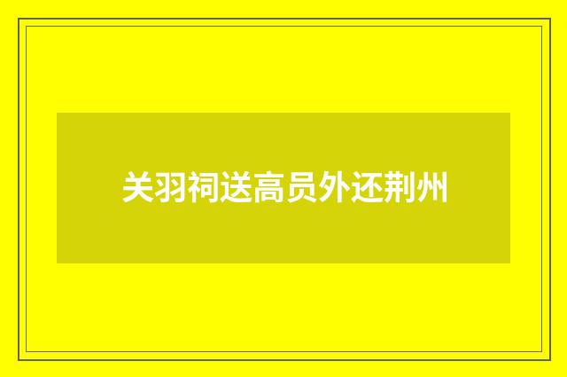 关羽祠送高员外还荆州