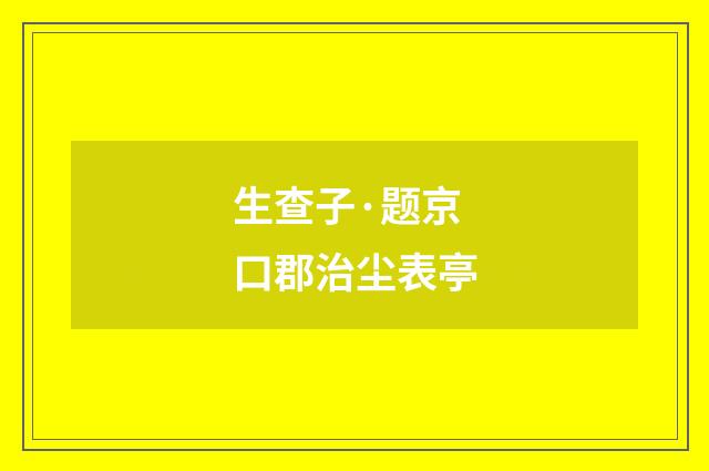 生查子·题京口郡治尘表亭