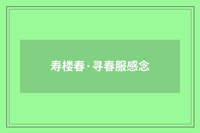 寿楼春·寻春服感念